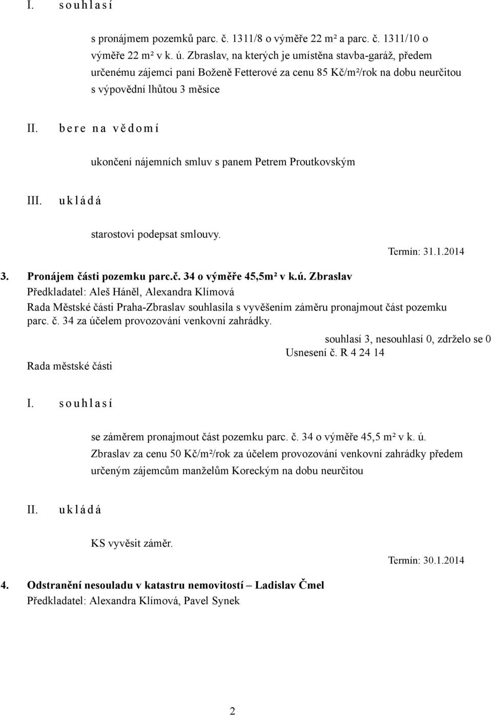 nájemních smluv s panem Petrem Proutkovským I starostovi podepsat smlouvy. Termín: 31.1.2014 3. Pronájem části pozemku parc.č. 34 o výměře 45,5m² v k.ú.