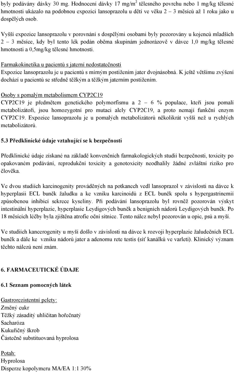 Vyšší expozice lansoprazolu v porovnání s dospělými osobami byly pozorovány u kojenců mladších 2 3 měsíce, kdy byl tento lék podán oběma skupinám jednorázově v dávce 1,0 mg/kg tělesné hmotnosti a