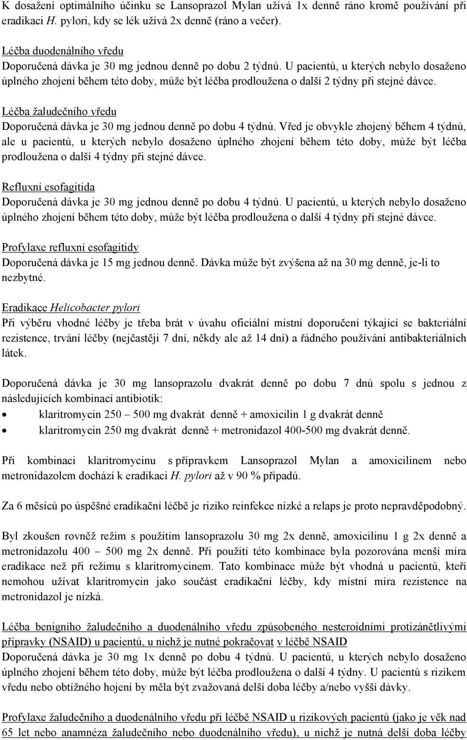 U pacientů, u kterých nebylo dosaženo úplného zhojení během této doby, může být léčba prodloužena o další 2 týdny při stejné dávce.