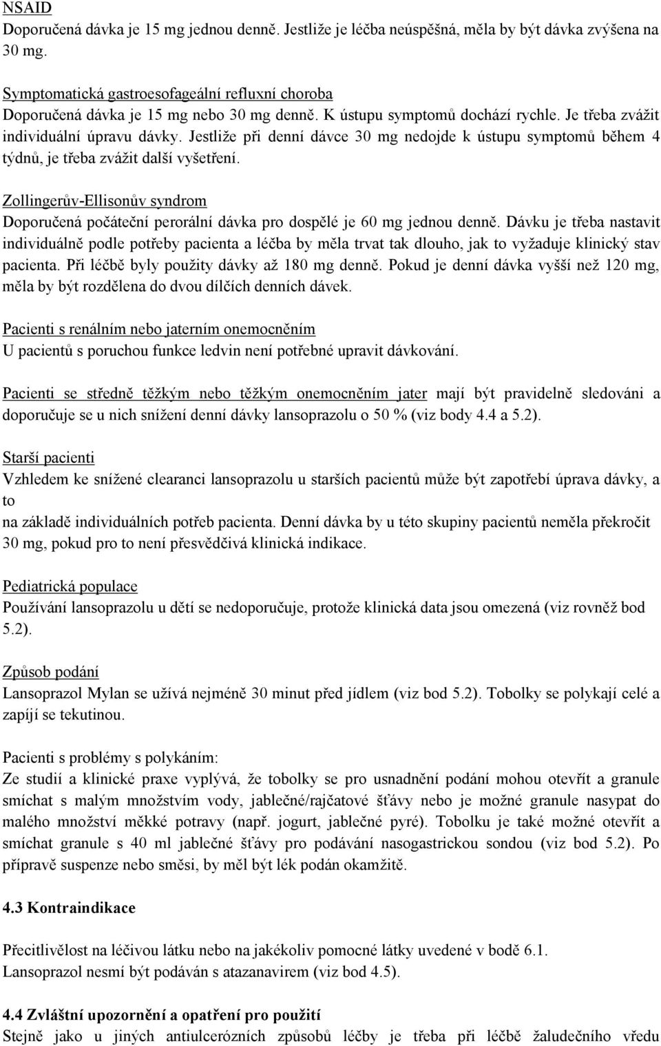 Jestliže při denní dávce 30 mg nedojde k ústupu symptomů během 4 týdnů, je třeba zvážit další vyšetření.