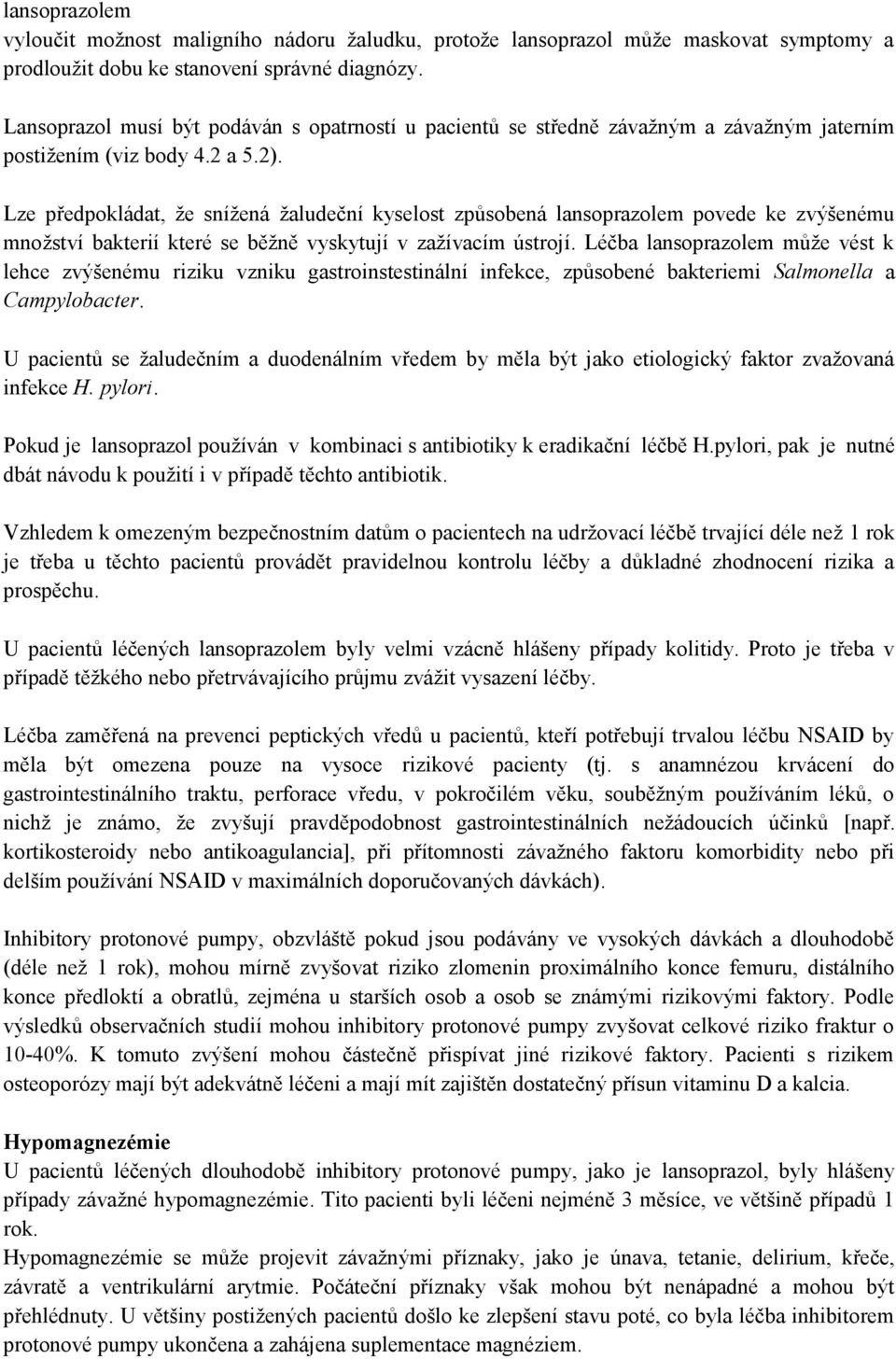 Lze předpokládat, že snížená žaludeční kyselost způsobená lansoprazolem povede ke zvýšenému množství bakterií které se běžně vyskytují v zažívacím ústrojí.