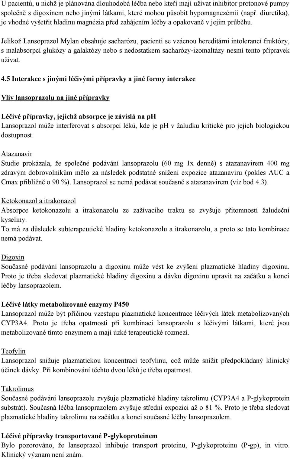Jelikož Lansoprazol Mylan obsahuje sacharózu, pacienti se vzácnou hereditární intolerancí fruktózy, s malabsorpcí glukózy a galaktózy nebo s nedostatkem sacharózy-izomaltázy nesmí tento přípravek