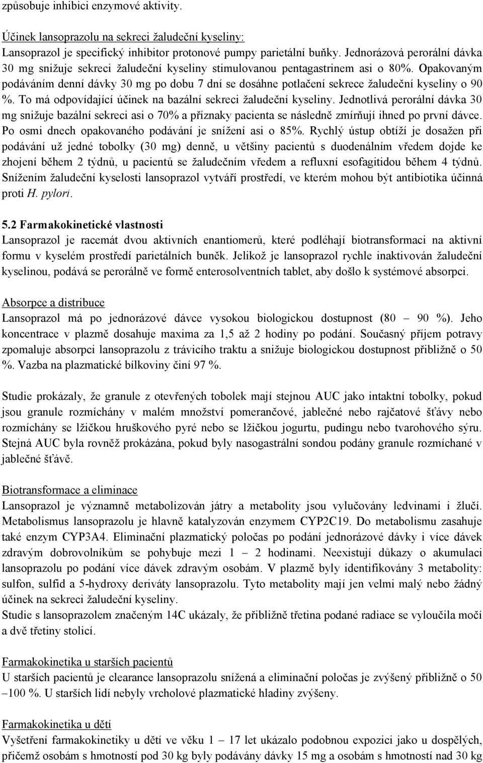 Opakovaným podáváním denní dávky 30 mg po dobu 7 dní se dosáhne potlačení sekrece žaludeční kyseliny o 90 %. To má odpovídající účinek na bazální sekreci žaludeční kyseliny.