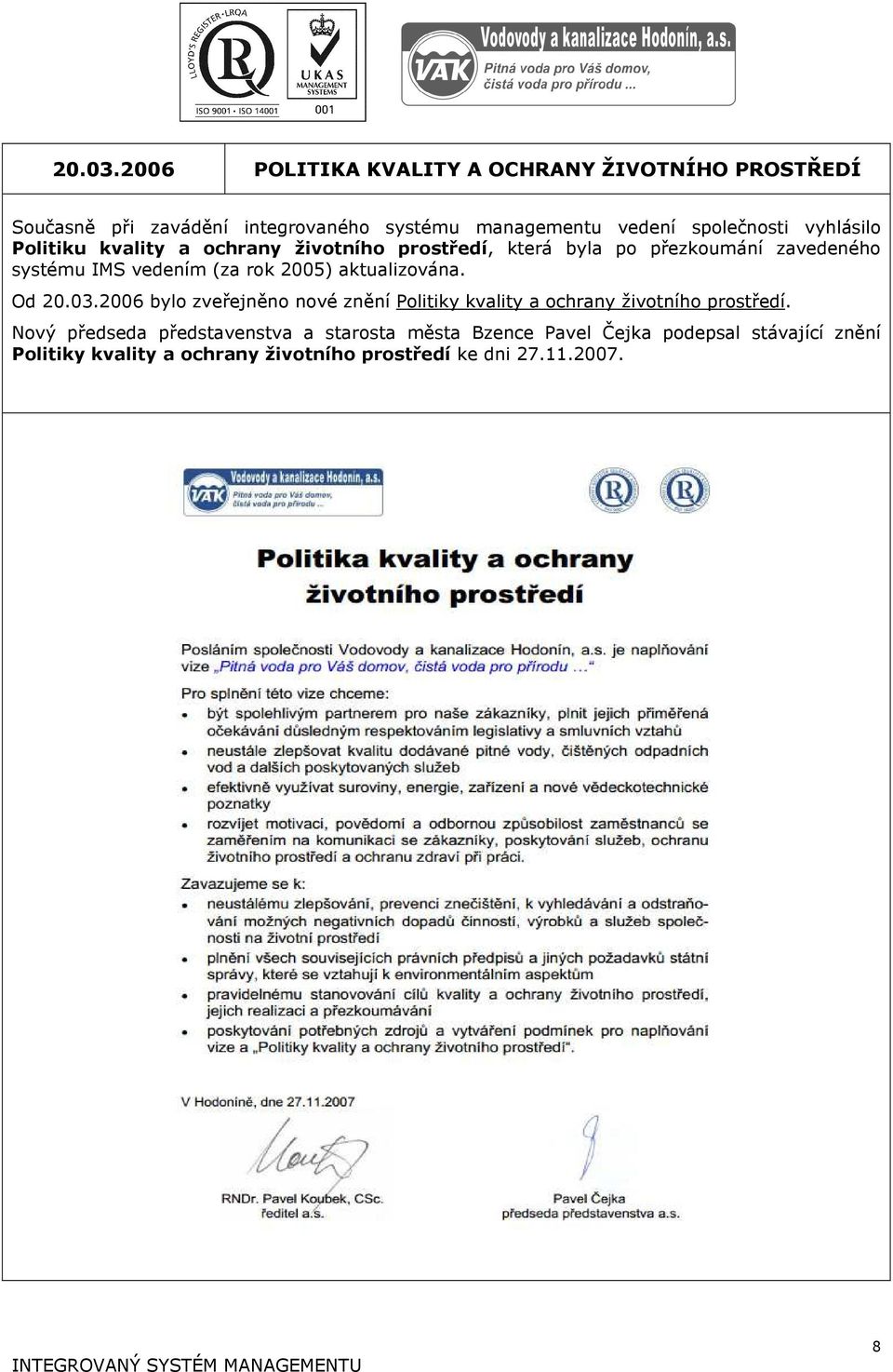 vyhlásilo Politiku kvality a ochrany životního prostředí, která byla po přezkoumání zavedeného systému IMS vedením (za rok 2005)