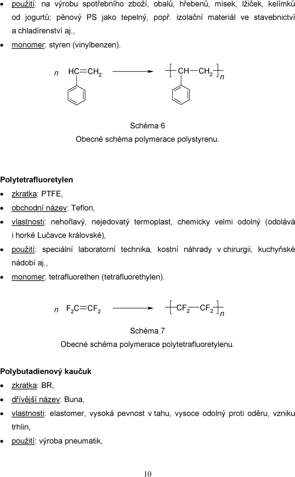 Polytetrafluoretyle zkratka: PTFE, obchodí ázev: Teflo, vlastosti: ehořlavý, ejedovatý termoplast, chemicky velmi odolý (odolává i horké Lučavce královské), použití: speciálí laboratorí