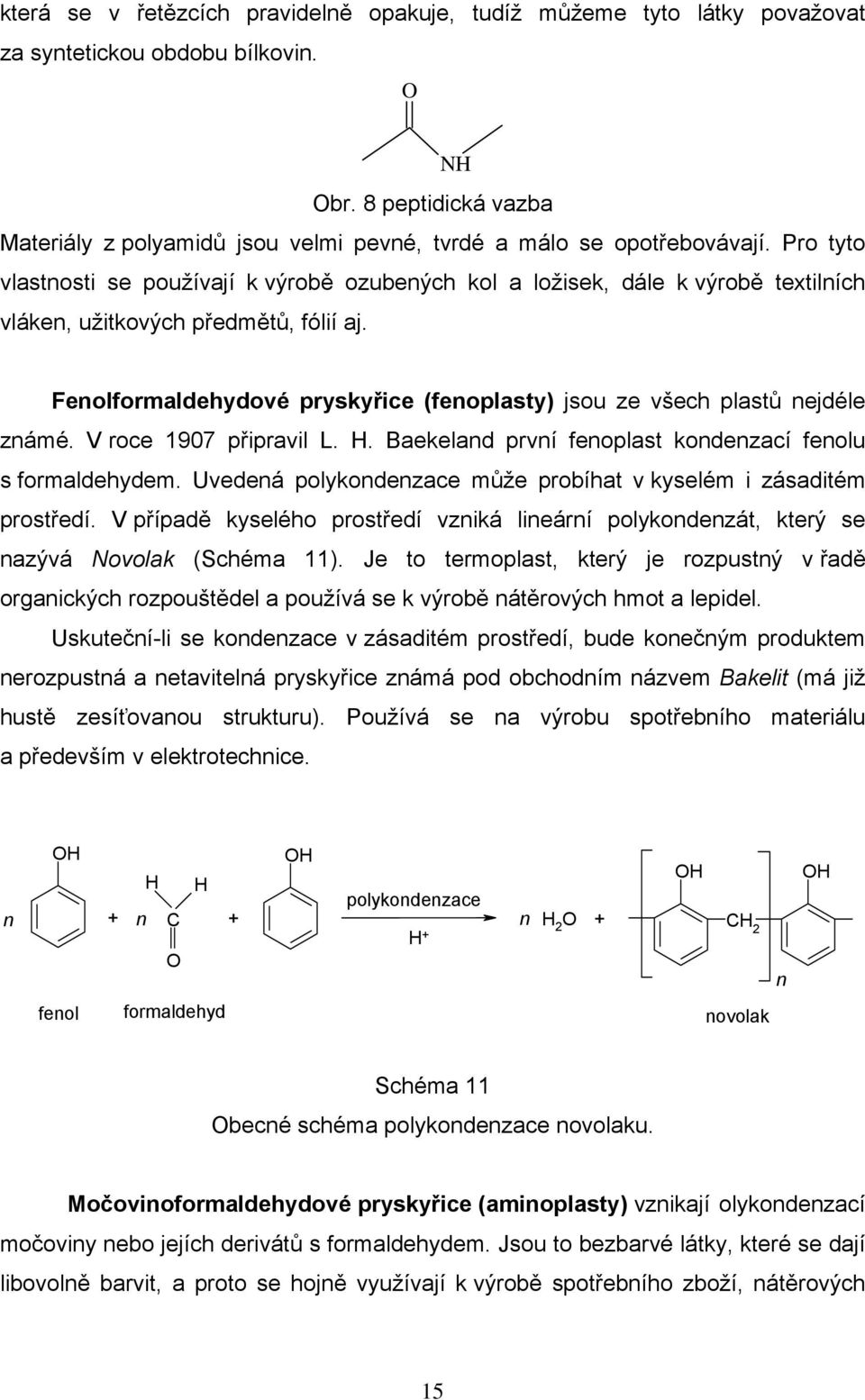 Feolformaldehydové pryskyřice (feoplasty) jsou ze všech plastů ejdéle zámé. V roce 1907 připravil L. H. Baekelad prví feoplast kodezací feolu s formaldehydem.