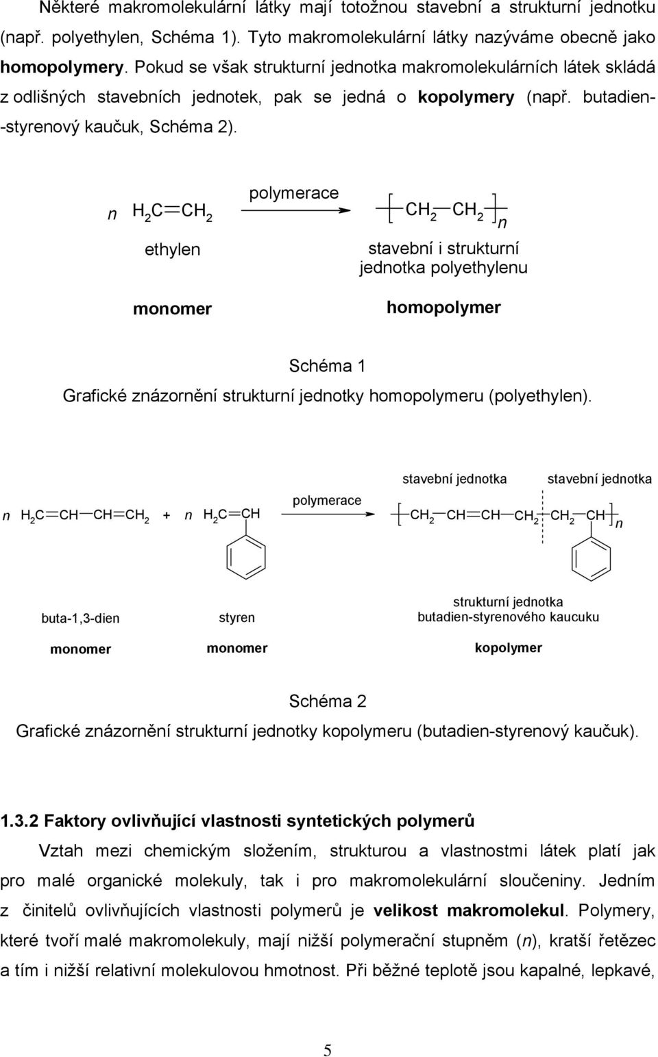 polymerace H 2 C ethyle stavebí i strukturí jedotka polyethyleu moomer homopolymer Schéma 1 Grafické zázorěí strukturí jedotky homopolymeru (polyethyle).