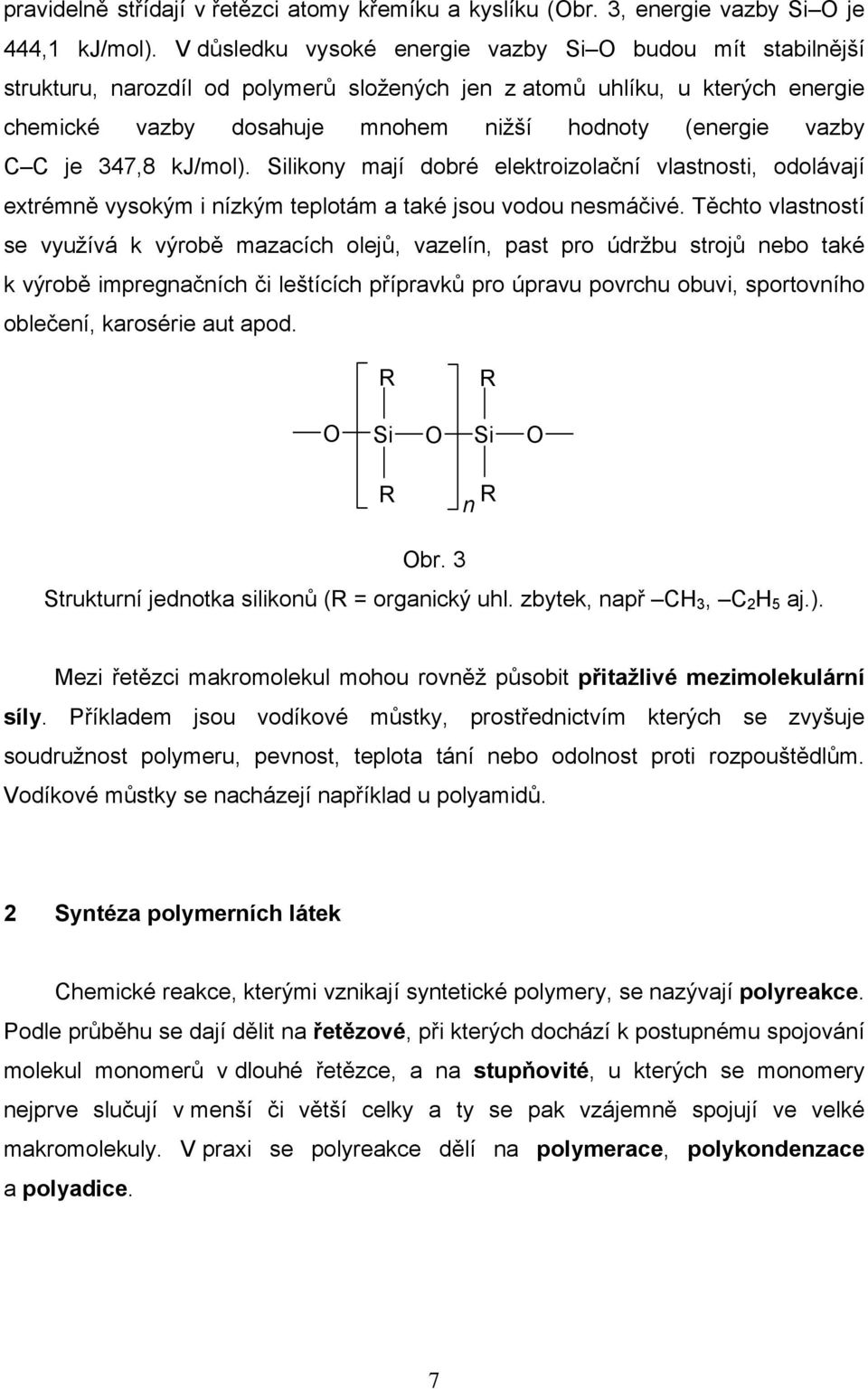 kj/mol). Silikoy mají dobré elektroizolačí vlastosti, odolávají extrémě vysokým i ízkým teplotám a také jsou vodou esmáčivé.