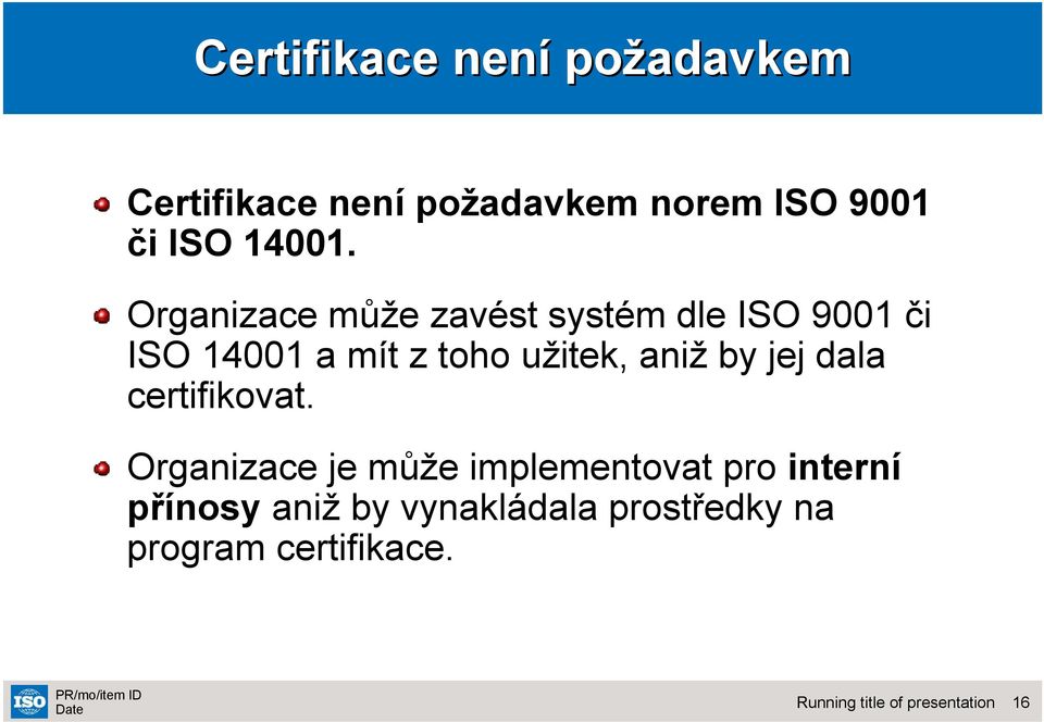 Organizace může zavést systém dle ISO 9001 či ISO 14001 a mít z toho