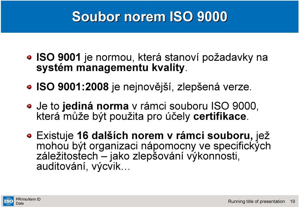 Je to jediná norma v rámci souboru ISO 9000, která může být použita pro účely certifikace.