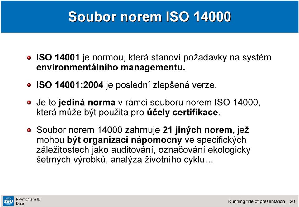 Je to jediná norma v rámci souboru norem ISO 14000, která může být použita pro účely certifikace.