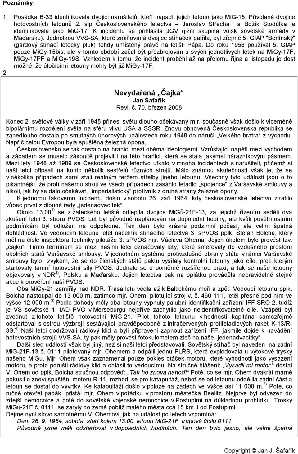 Jednotkou VVS-SA, které zmiňovaná dvojice stíhaček patřila, byl zřejmě 5. GIAP "Berlínský" (gardový stíhací letecký pluk) tehdy umístěný právě na letišti Pápa. Do roku 1956 používal 5.