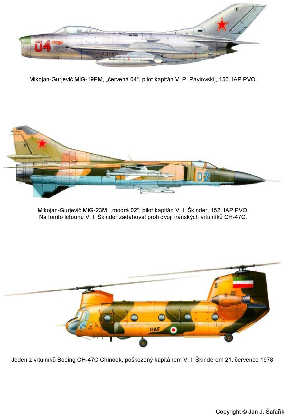 Na tomto letounu V. I. Škinder zadahoval proti dvoji iránských vrtulníků CH-47C.