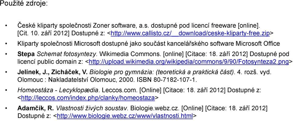 září 2012] Dostupné pod licencí public domain z: <http://upload.wikimedia.org/wikipedia/commons/9/90/fotosynteza2.png> Jelínek, J., Zicháček, V. Biologie pro gymnázia: (teoretická a praktická část).