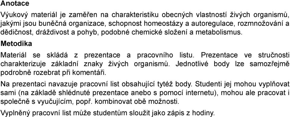 Prezentace ve stručnosti charakterizuje základní znaky živých organismů. Jednotlivé body lze samozřejmě podrobně rozebrat při komentáři.