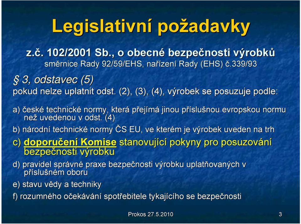 (2), (3), (4), výrobek v se posuzuje podle: a) české technické normy, která přejímá jinou příslup slušnou evropskou normu než uvedenou v odst.