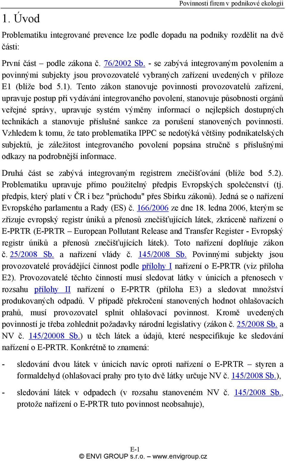 Tento zákon stanovuje povinnosti provozovatelů zařízení, upravuje postup při vydávání integrovaného povolení, stanovuje působnosti orgánů veřejné správy, upravuje systém výměny informací o nejlepších