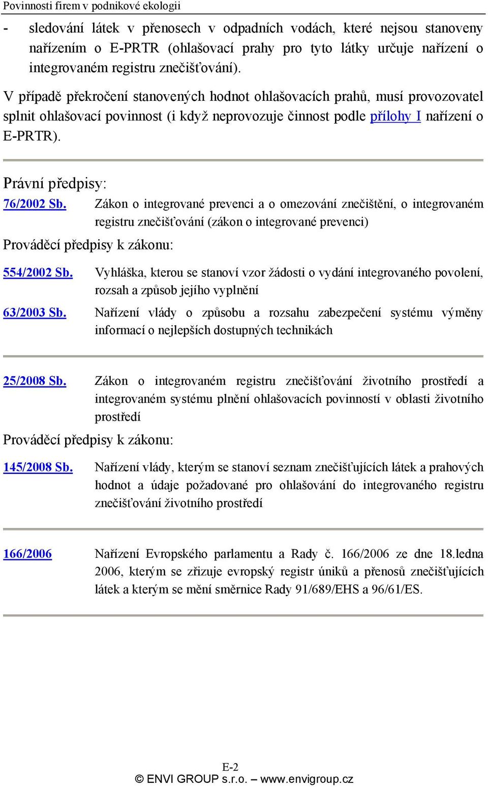 Zákon o integrované prevenci a o omezování znečištění, o integrovaném registru znečišťování (zákon o integrované prevenci) Prováděcí předpisy k zákonu: 554/2002 Sb.