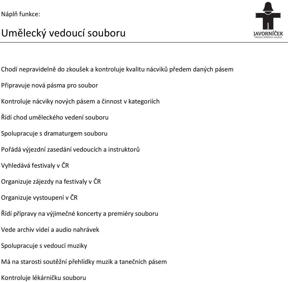 instruktorů Vyhledává festivaly v ČR Organizuje zájezdy na festivaly v ČR Organizuje vystoupení v ČR Řídí přípravy na výjimečné koncerty a premiéry