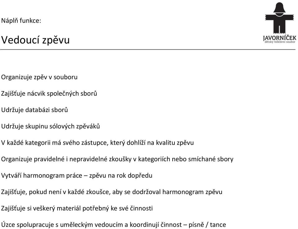 smíchané sbory Vytváří harmonogram práce zpěvu na rok dopředu Zajišťuje, pokud není v každé zkoušce, aby se dodržoval harmonogram