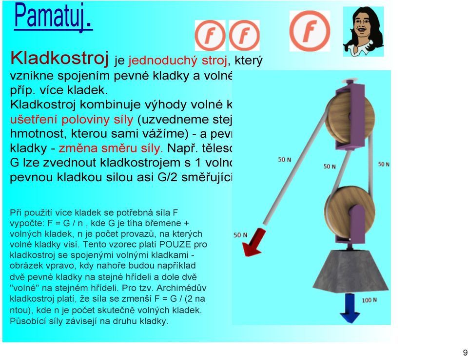 těleso o tíze G lze zvednout kladkostrojem s 1 volnou a 1 pevnou kladkou silou asi G/2 směřující dolů.