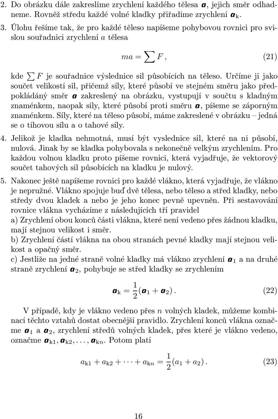 určímejijako součet velikostí sil, přičemž síly, které působí ve stejném směru jako předpokládáný směrazakreslený na obrázku, vystupují v součtu s kladným znaménkem, naopak síly, které působí proti