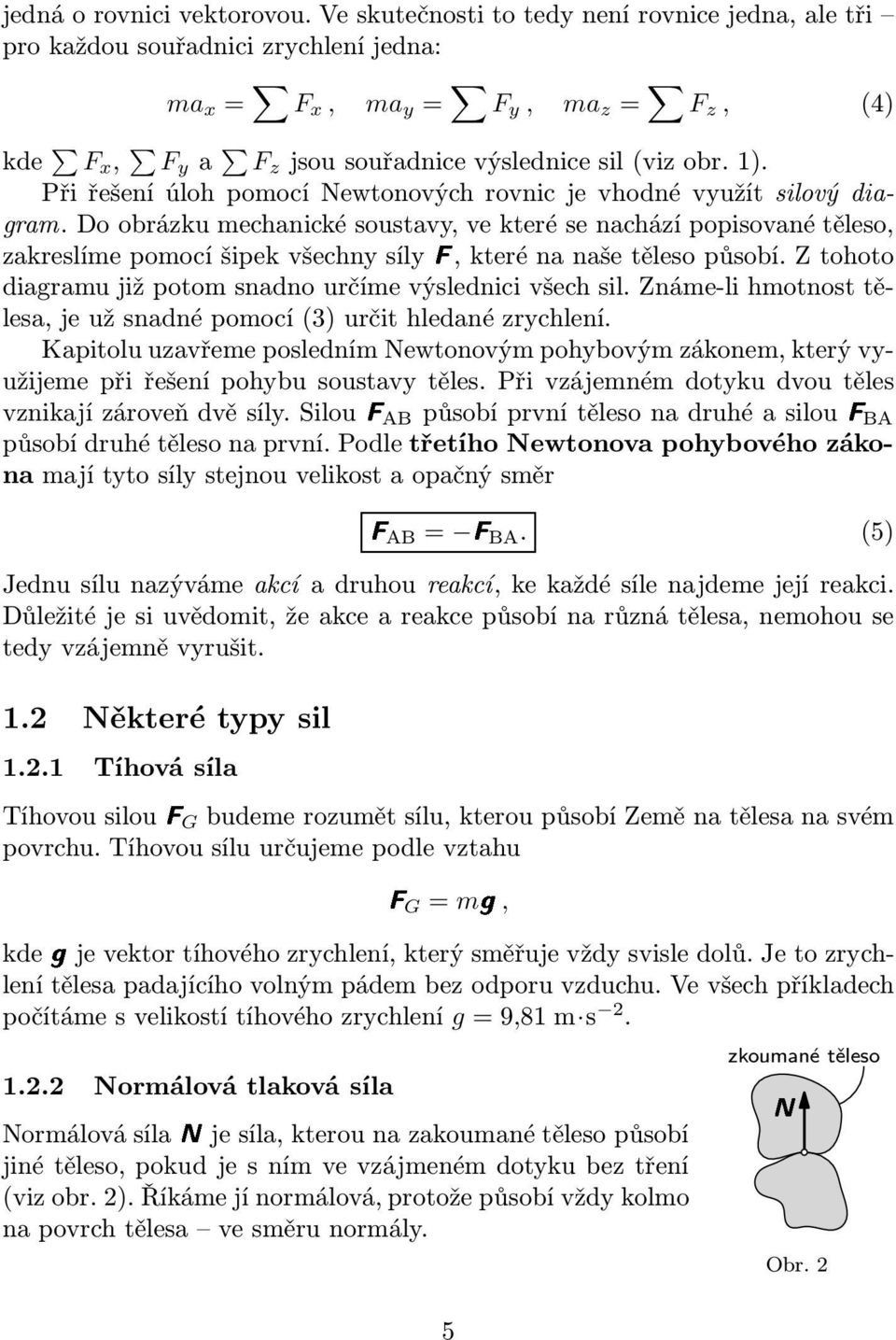 Při řešení úloh pomocí Newtonových rovnic je vhodné využít silový diagram.