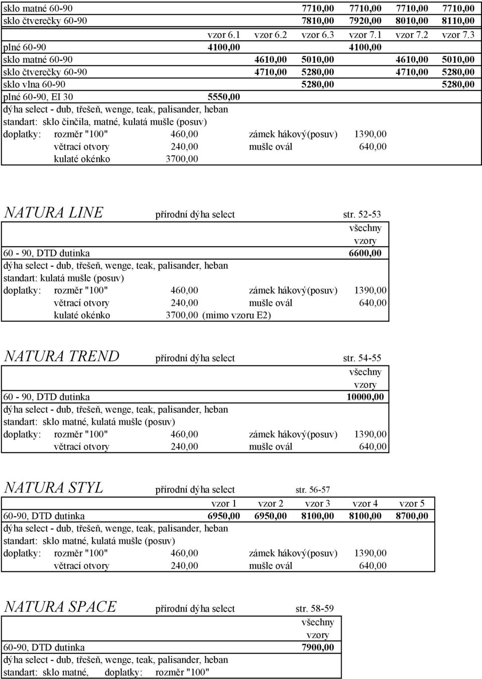 okénko 3700,00 NATURA LINE přírodní dýha select str. 52-53 60-90, DTD dutinka 6600,00 standart: kulatá mušle (posuv) kulaté okénko 3700,00 (mimo vzoru E2) NATURA TREND přírodní dýha select str.