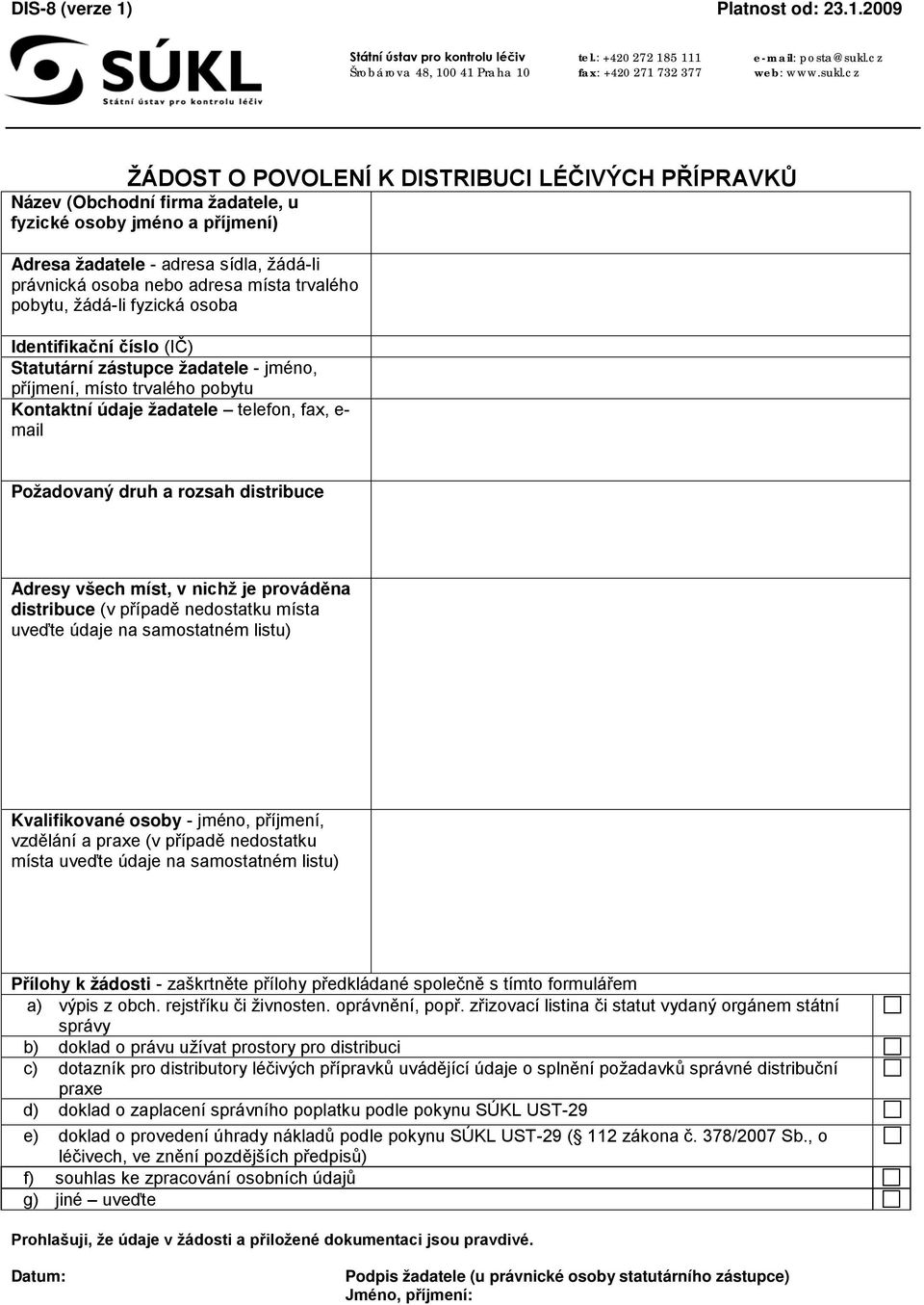 cz ŽÁDOST O POVOLENÍ K DISTRIBUCI LÉČIVÝCH PŘÍPRAVKŮ Název (Obchodní firma žadatele, u fyzické osoby jméno a příjmení) Adresa žadatele - adresa sídla, žádá-li právnická osoba nebo adresa místa