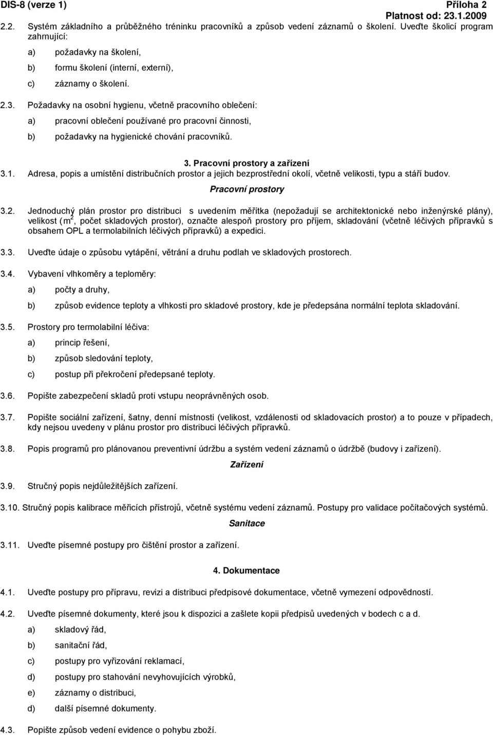 Požadavky na osobní hygienu, včetně pracovního oblečení: a) pracovní oblečení používané pro pracovní činnosti, b) požadavky na hygienické chování pracovníků. 3. Pracovní prostory a zařízení 3.1.