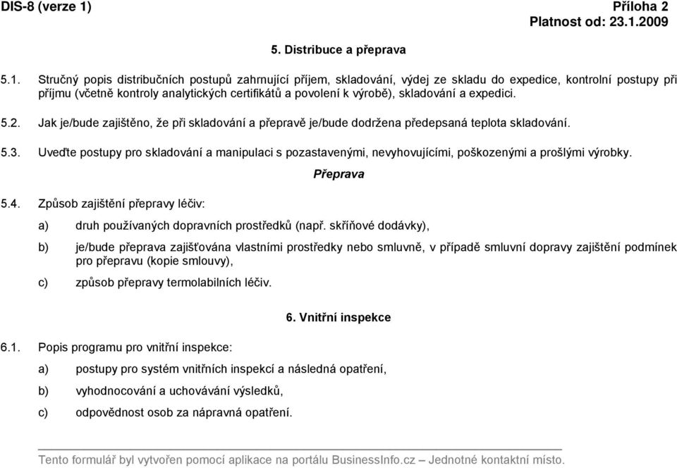 Stručný popis distribučních postupů zahrnující příjem, skladování, výdej ze skladu do expedice, kontrolní postupy při příjmu (včetně kontroly analytických certifikátů a povolení k výrobě), skladování