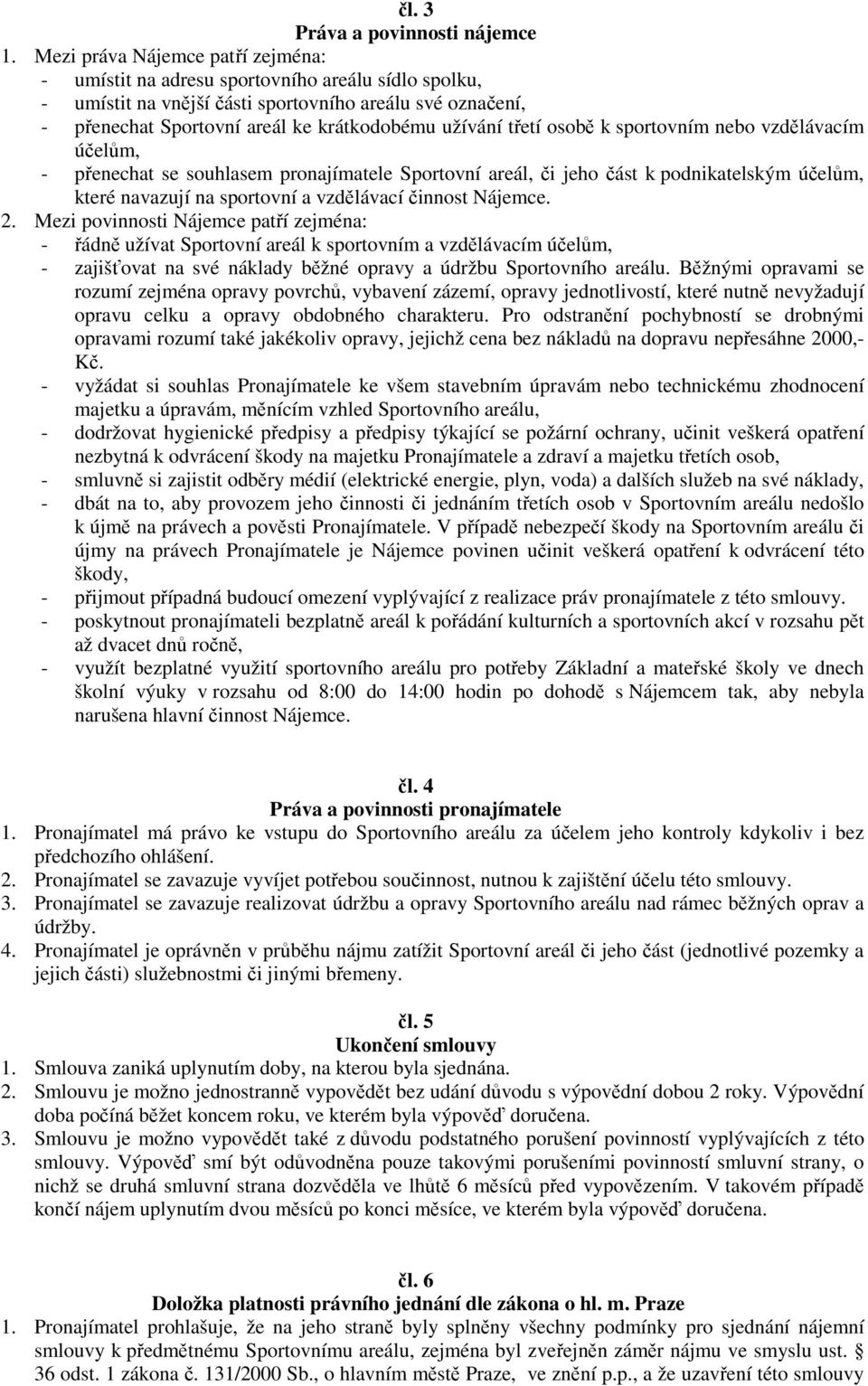 třetí osobě k sportovním nebo vzdělávacím účelům, - přenechat se souhlasem pronajímatele Sportovní areál, či jeho část k podnikatelským účelům, které navazují na sportovní a vzdělávací činnost