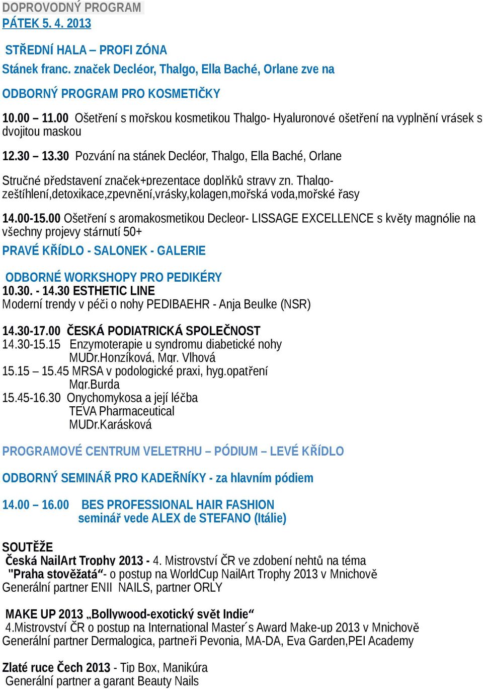 30 Pozvání na stánek Decléor, Thalgo, Ella Baché, Orlane Stručné představení značek+prezentace doplňků stravy zn. Thalgozeštíhlení,detoxikace,zpevnění,vrásky,kolagen,mořská voda,mořské řasy 14.00-15.