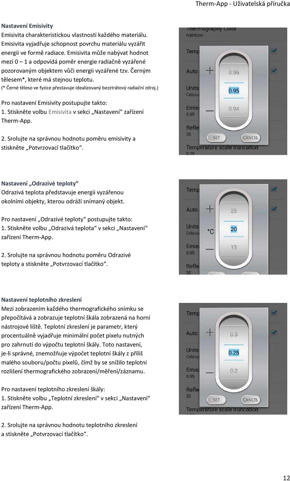 (* Černé těleso ve fyzice přestavuje idealizovaný bezztrátový radiační zdroj.) Pro nastavení Emisivity postupujte takto: 1. Stiskněte volbu Emisivita v sekci Nastavení zařízení Therm-App. 2.