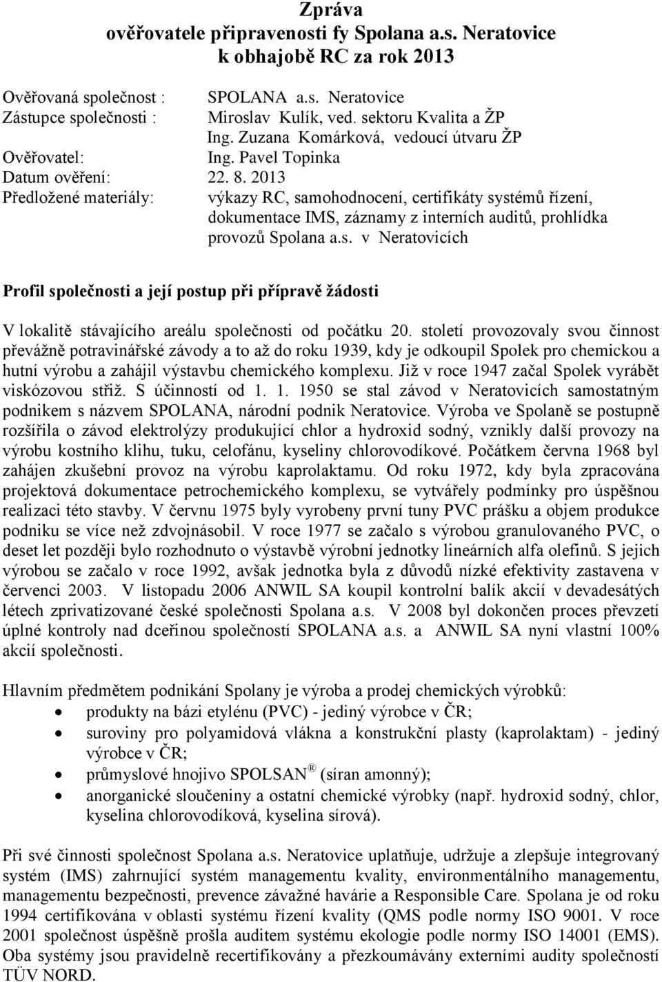 2013 Předložené materiály: výkazy RC, samohodnocení, certifikáty systémů řízení, dokumentace IMS, záznamy z interních auditů, prohlídka provozů Spolana a.s. v Neratovicích Profil společnosti a její postup při přípravě žádosti V lokalitě stávajícího areálu společnosti od počátku 20.