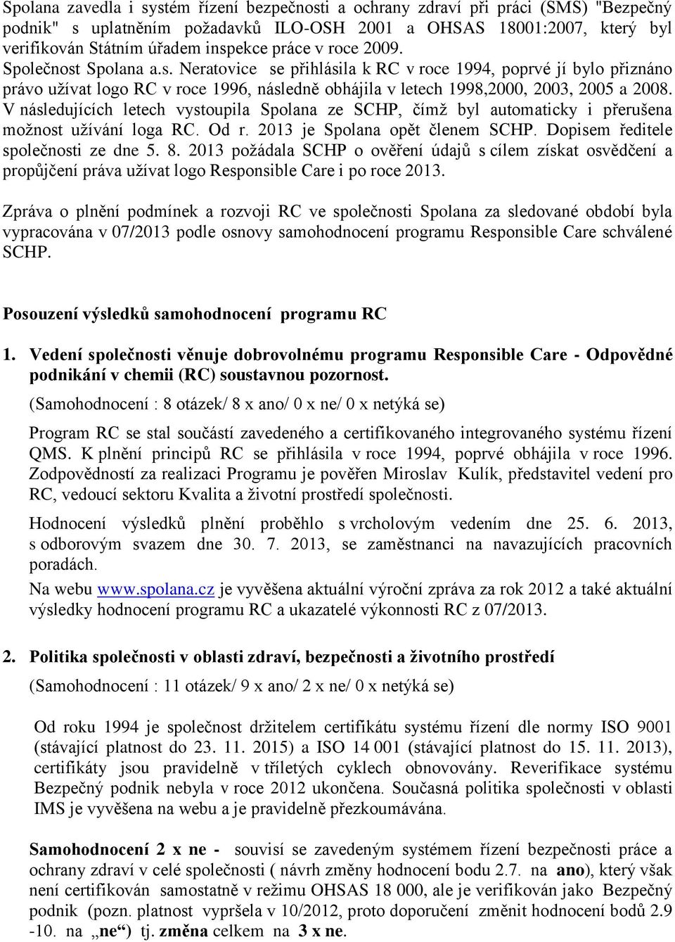 V následujících letech vystoupila Spolana ze SCHP, čímž byl automaticky i přerušena možnost užívání loga RC. Od r. 2013 je Spolana opět členem SCHP. Dopisem ředitele společnosti ze dne 5. 8.