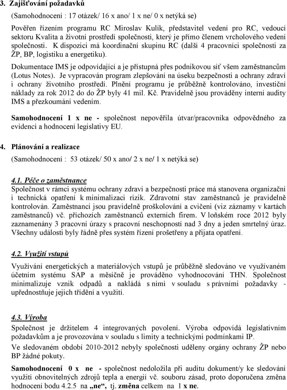 Dokumentace IMS je odpovídající a je přístupná přes podnikovou síť všem zaměstnancům (Lotus Notes).