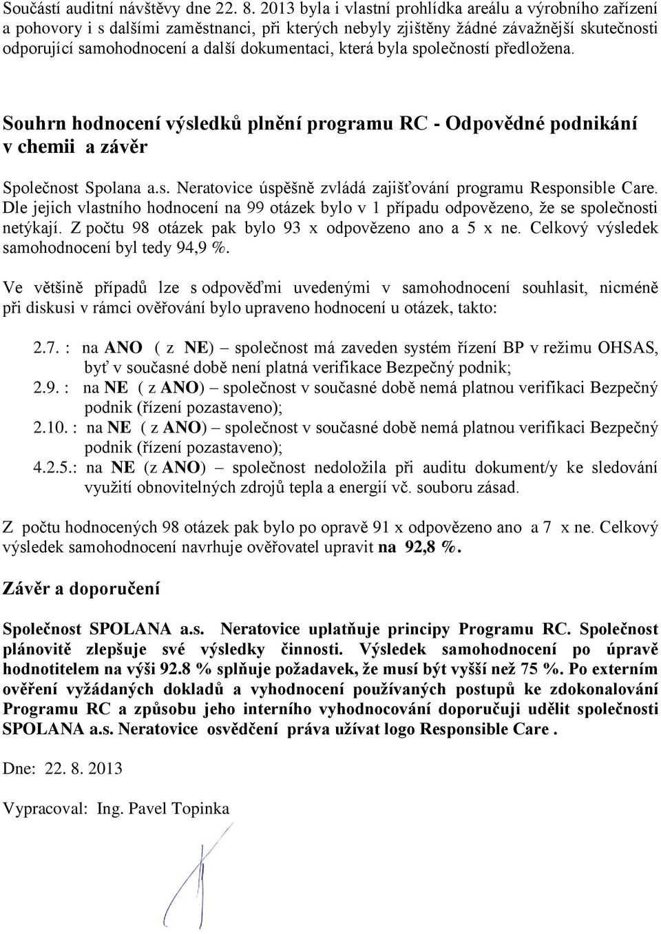 která byla společností předložena. Souhrn hodnocení výsledků plnění programu RC - Odpovědné podnikání v chemii a závěr Společnost Spolana a.s. Neratovice úspěšně zvládá zajišťování programu Responsible Care.