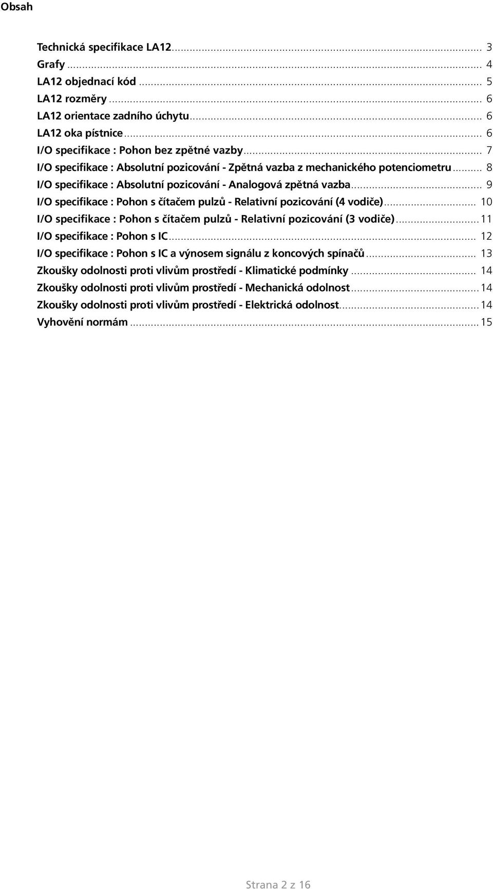 .. 9 I/O specifikace : Pohon s čítačem pulzů - Relativní pozicování (4 vodiče)... 10 I/O specifikace : Pohon s čítačem pulzů - Relativní pozicování (3 vodiče)...11 I/O specifikace : Pohon s IC.