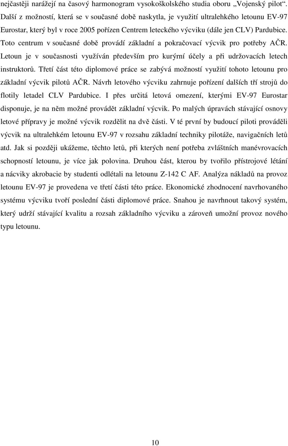 Toto centrum v současné době provádí základní a pokračovací výcvik pro potřeby AČR. Letoun je v současnosti využíván především pro kurýrní účely a při udržovacích letech instruktorů.