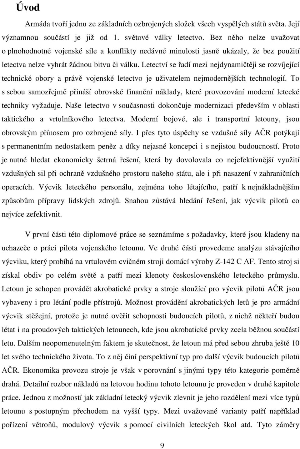 Letectví se řadí mezi nejdynamičtěji se rozvíjející technické obory a právě vojenské letectvo je uživatelem nejmodernějších technologií.