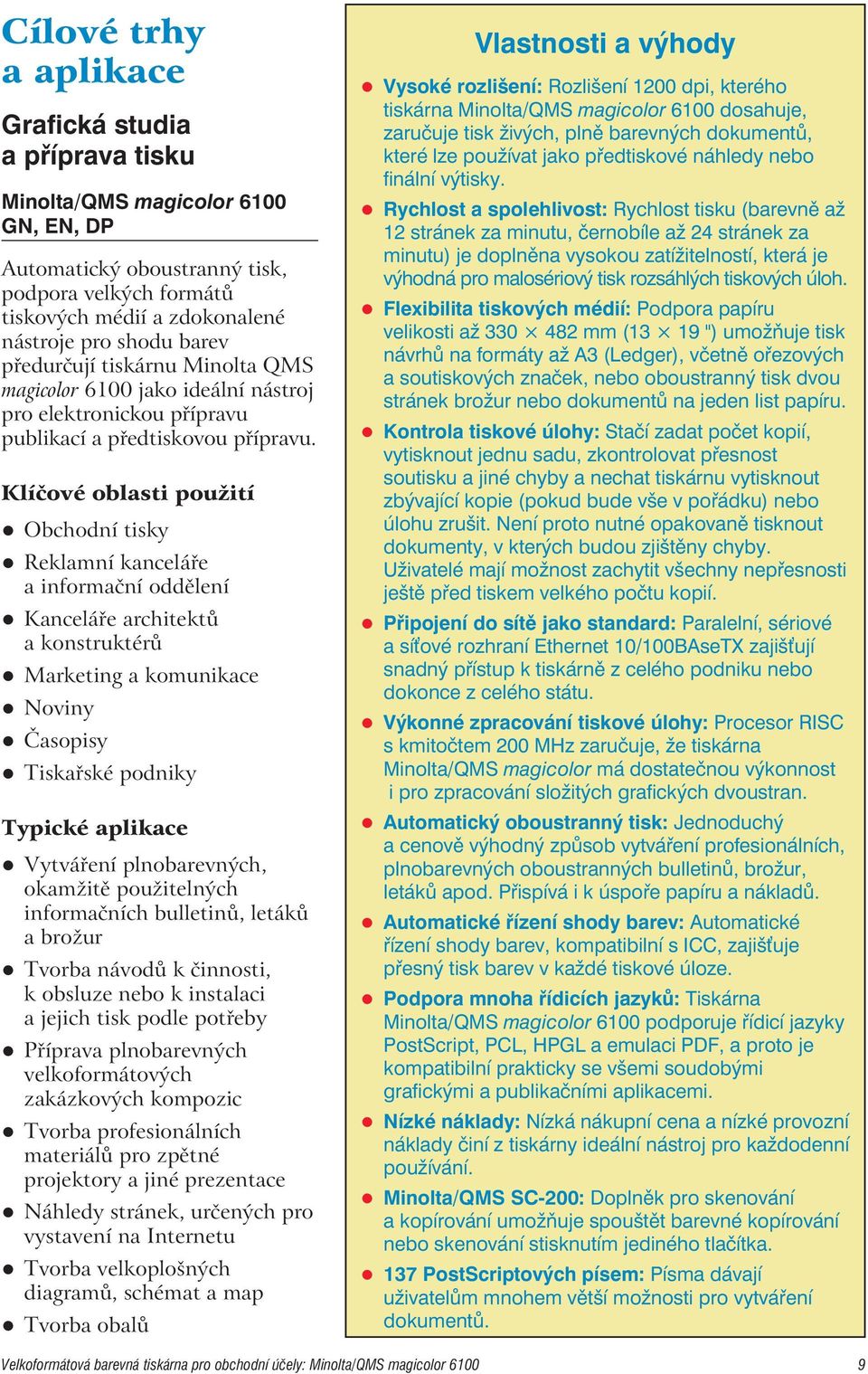Klíčové oblasti použití Obchodní tisky Reklamní kanceláře a informační oddělení Kanceláře architektů a konstruktérů Marketing a komunikace Noviny Časopisy Tiskařské podniky Typické aplikace Vytváření