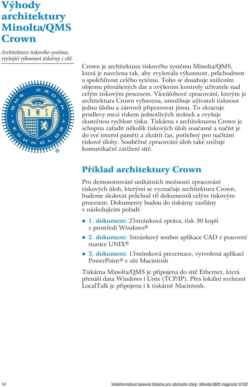 Toho se dosahuje snížením objemu přenášených dat a zvýšením kontroly uživatele nad celým tiskovým procesem.