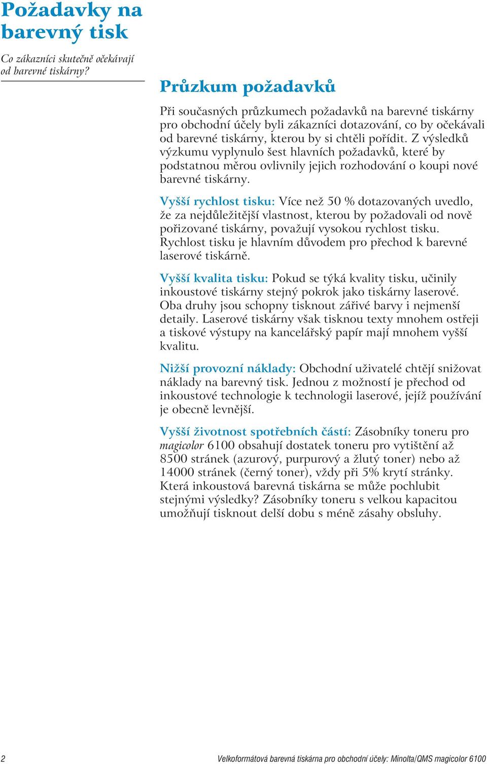 Z výsledků výzkumu vyplynulo šest hlavních požadavků, které by podstatnou měrou ovlivnily jejich rozhodování o koupi nové barevné tiskárny.