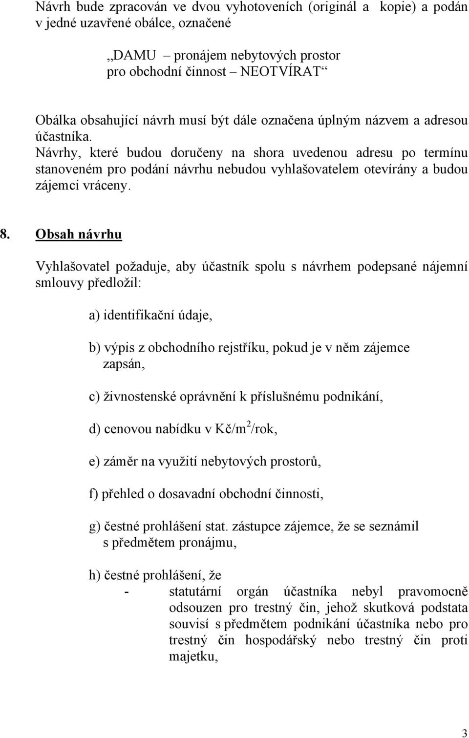 8. Obsah návrhu Vyhlašovatel požaduje, aby účastník spolu s návrhem podepsané nájemní smlouvy předložil: a) identifikační údaje, b) výpis z obchodního rejstříku, pokud je v něm zájemce zapsán, c)