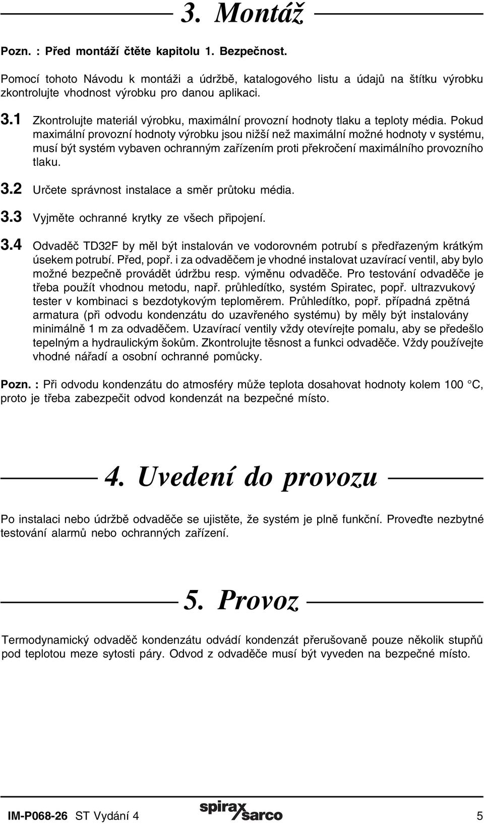 Pokud maximální provozní hodnoty výrobku jsou nižší než maximální možné hodnoty v systému, musí být systém vybaven ochranným zařízením proti překročení maximálního provozního tlaku. 3.