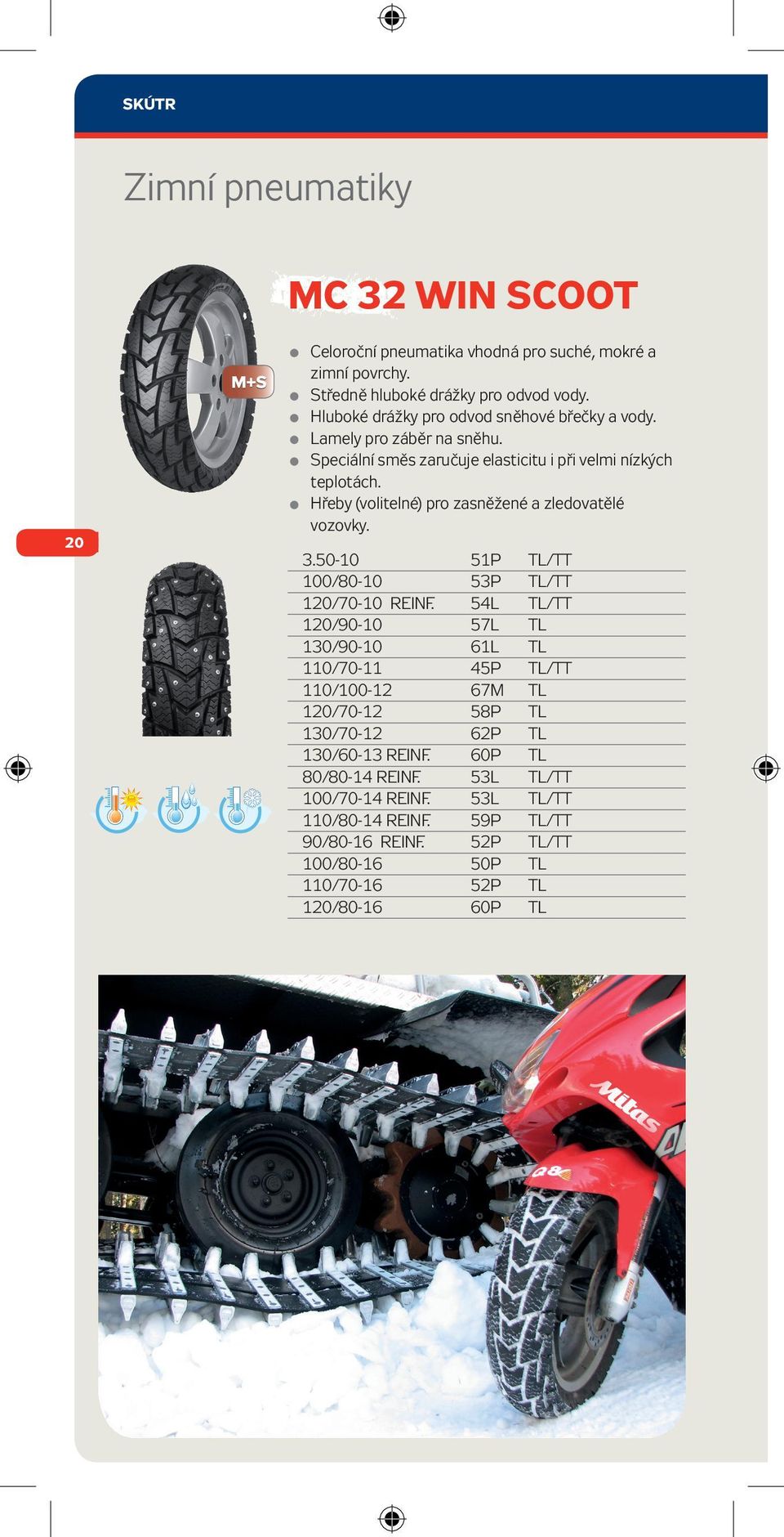 Hřeby (volitelné) pro zasněžené a zledovatělé vozovky. 3.50-10 51P TL/TT 100/80-10 53P TL/TT 120/70-10 REINF.