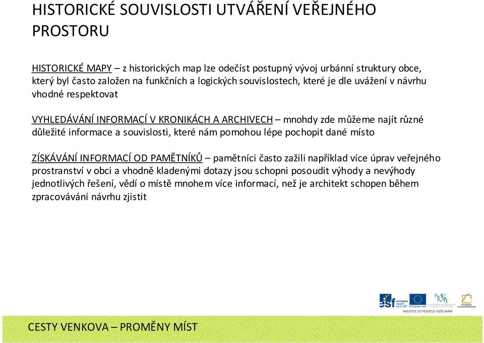 informace a souvislosti, které nám pomohou lépe pochopit dané místo ZÍSKÁVÁNÍINFORMACÍOD PAMĚTNÍKŮ pamětníci často zažili například více úprav veřejného prostranství v