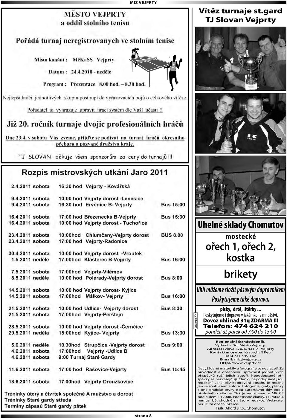 Vydává a řídí Město Vejprty. Adresa: Tylova 870/6, 431 91 Vejprty Kontaktní osoba: Kratochvíl Petr Tel.: 731 449 167 E-mail: miz@vejprty.cz Http://www.vejprty.cz Nevyžádané materiály a fotografie se nevracejí.