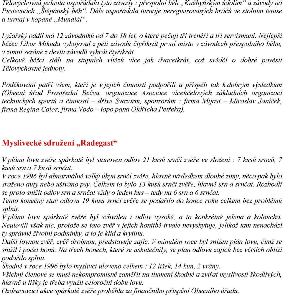 Nejlepší běžec Libor Mikuda vybojoval z pěti závodů čtyřikrát první místo v závodech přespolního běhu, v zimní sezóně z devíti závodů vyhrát čtyřikrát.